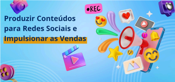 A Importância de Produzir Conteúdos para Redes Sociais e Como Isso Ajuda a Impulsionar as Vendas